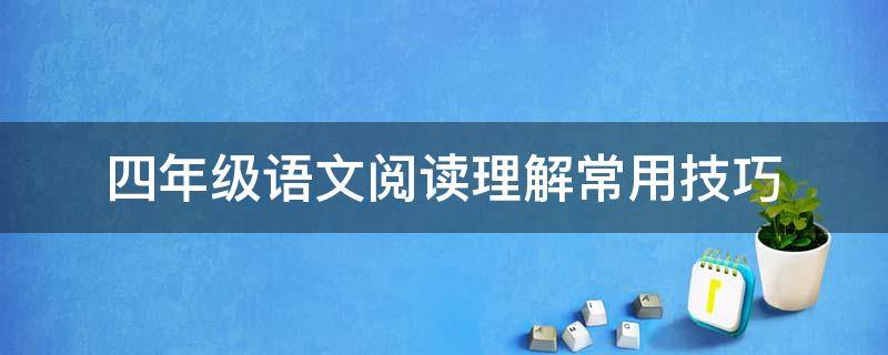 四年级语文阅读理解常用技巧 四年级语文的阅读方法和技巧