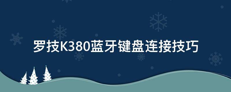 罗技K380蓝牙键盘连接技巧 罗技k380键盘需要蓝牙适配器吗