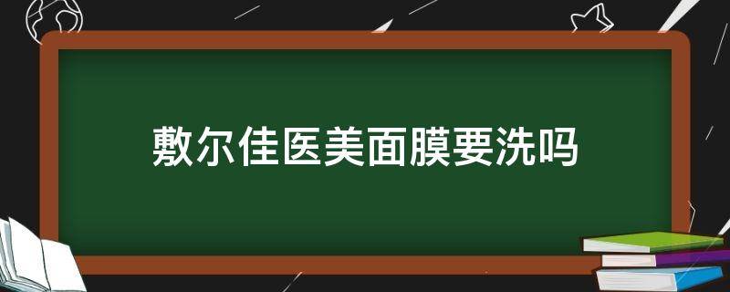 敷尔佳医美面膜要洗吗 敷尔佳医用面膜要洗吗