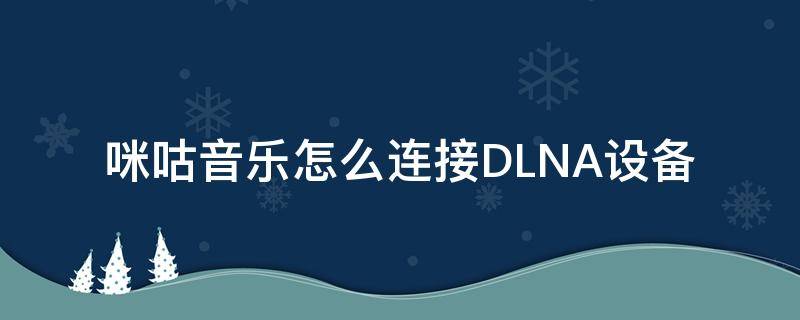 咪咕音乐怎么连接DLNA设备 咪咕 dlna