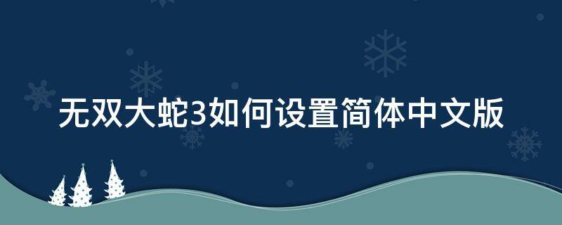 无双大蛇3如何设置简体中文版（无双大蛇3怎么设置中文步骤）