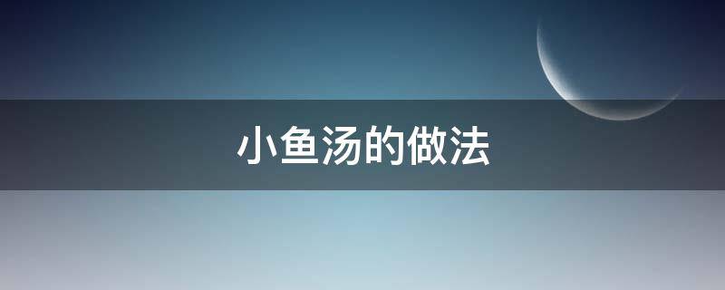 小鱼汤的做法 酸辣小鱼汤的做法