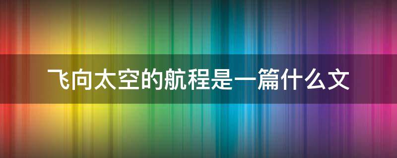 飞向太空的航程是一篇什么文 飞向太空的航程这个题目什么意思