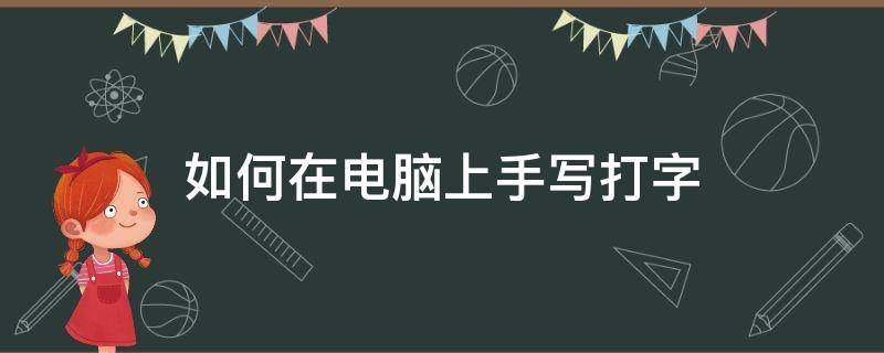 如何在电脑上手写打字（电脑打字怎么用手写）