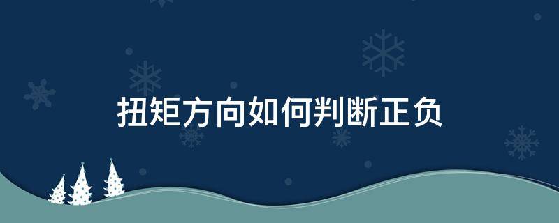 扭矩方向如何判断正负 扭矩方向怎么判断