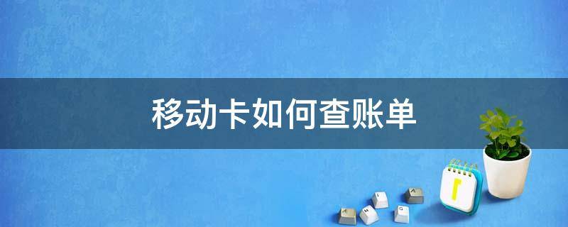 移动卡如何查账单（怎么查移动卡账单日）