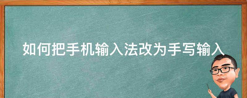 如何把手机输入法改为手写输入（手机输入法怎么改成手写模式）