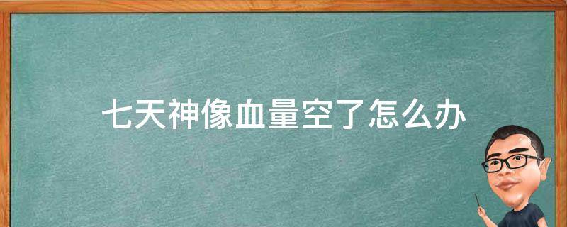 七天神像血量空了怎么办 七天神像没血了怎么办