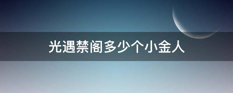 光遇禁阁多少个小金人（光遇禁阁一共多少个小金人）