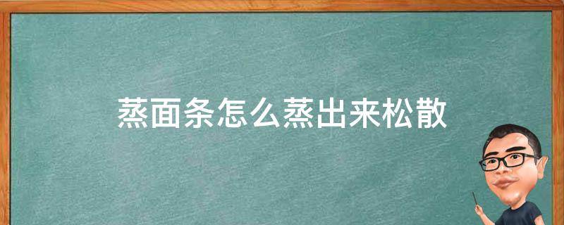 蒸面条怎么蒸出来松散 蒸面条怎么蒸出来松散油光发亮