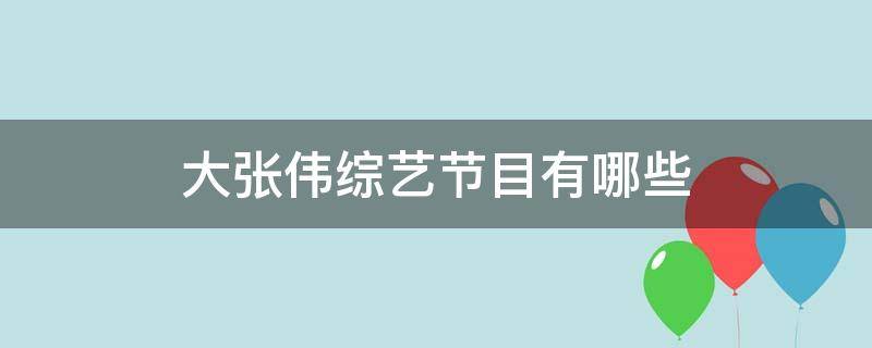 大张伟综艺节目有哪些（大张伟综艺节目有哪些脑洞）