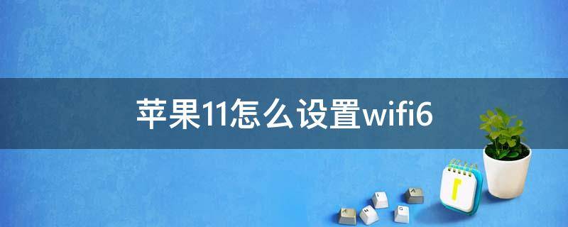 苹果11怎么设置wifi6（苹果11怎么设置wifi）