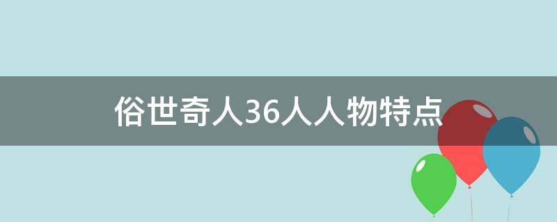 俗世奇人36人人物特点 俗世奇人36人人物特点200字