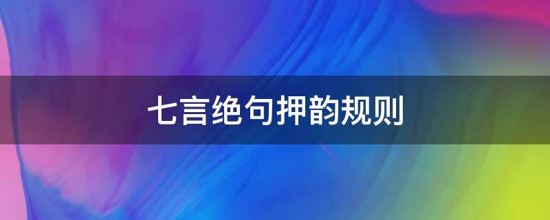 七言绝句押韵规则（七言绝句押韵规则 一三五）