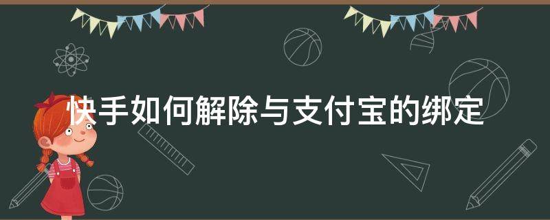 快手如何解除与支付宝的绑定（快手怎么解除与支付宝的绑定）