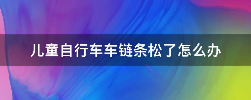 儿童自行车车链条松了怎么办 儿童自行车链条松了怎么紧