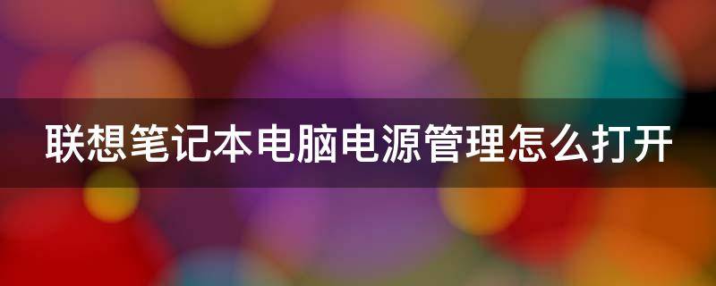 联想笔记本电脑电源管理怎么打开（联想笔记本电脑电源管理怎么打开啊）