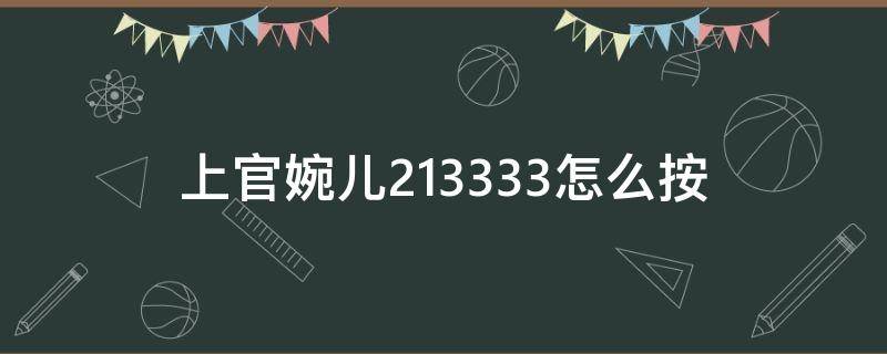 上官婉儿213333怎么按（上官婉儿那个33是怎么按）