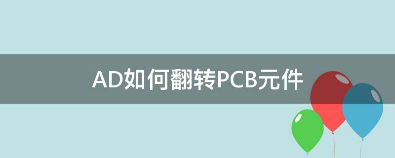 AD如何翻转PCB元件（ad怎么翻转pcb）