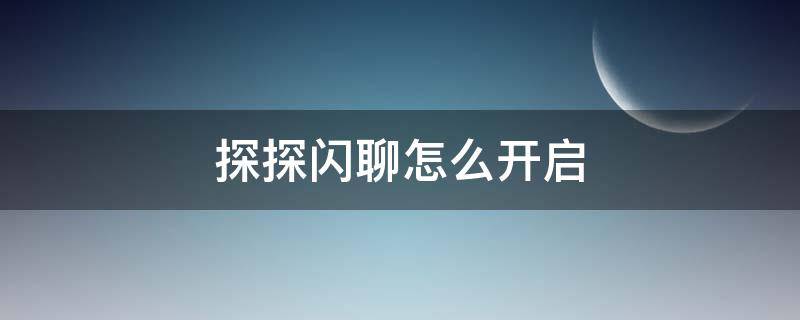 探探闪聊怎么开启 探探闪聊聊天