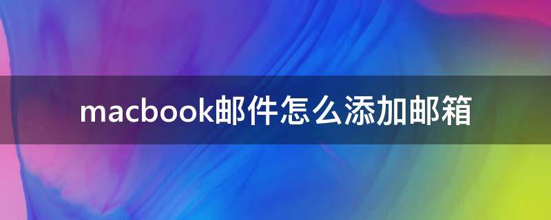 macbook邮件怎么添加邮箱 macbookpro的邮件怎么添加邮箱