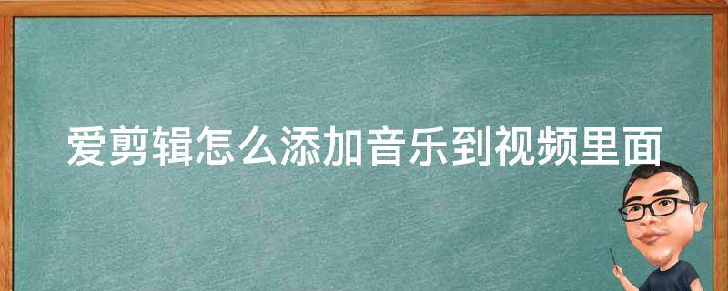 爱剪辑怎么添加音乐到视频里面（爱剪辑怎么添加音乐到视频里面播放）