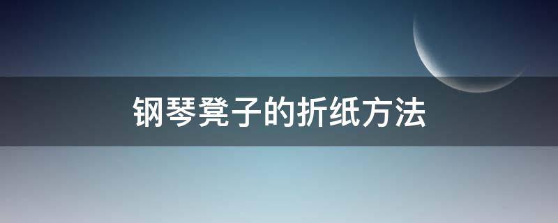 钢琴凳子的折纸方法（钢琴凳子折纸教程）