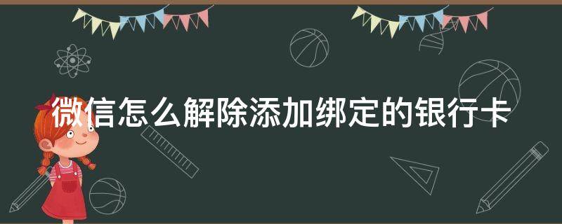 微信怎么解除添加绑定的银行卡 如果解除微信绑定的银行卡在想添加还能添不了