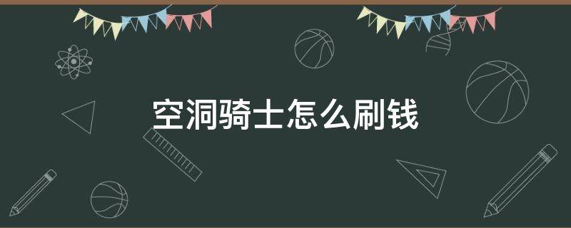 空洞骑士怎么刷钱 空洞骑士怎么刷钱开启格林