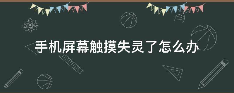 手机屏幕触摸失灵了怎么办 手机屏幕触摸失灵怎么回事