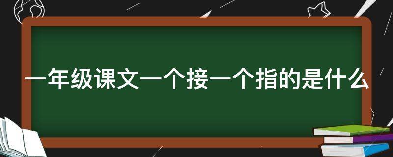 一年级课文一个接一个指的是什么 一年级下册课文一个接一个指的是什么