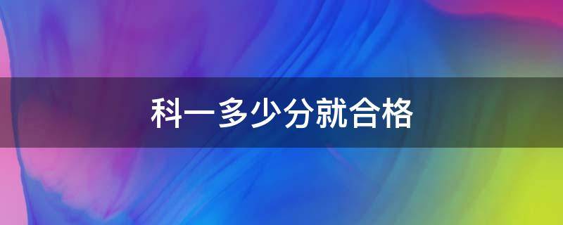 科一多少分就合格 科一满分多少分及格