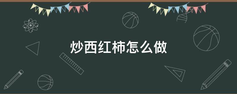 炒西红柿怎么做（土豆片炒西红柿怎么做）