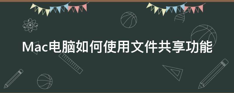 Mac电脑如何使用文件共享功能 mac文件共享怎么用