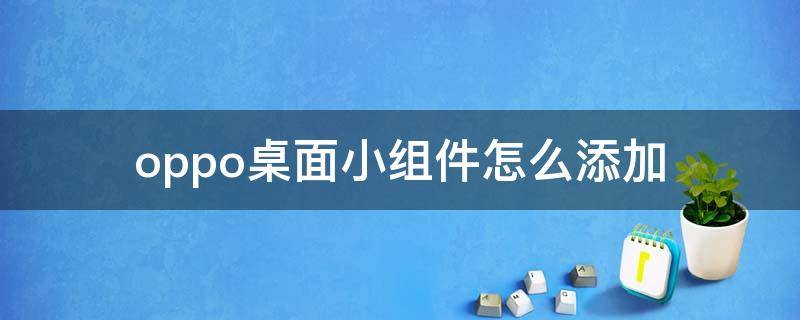 oppo桌面小组件怎么添加（OPPO怎么添加桌面小组件）