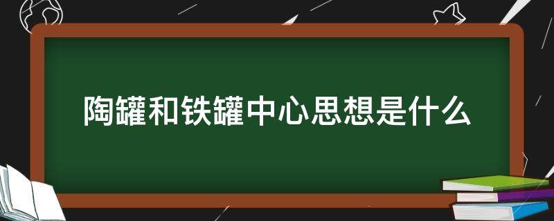 陶罐和铁罐中心思想是什么 陶罐和铁罐的主题思想