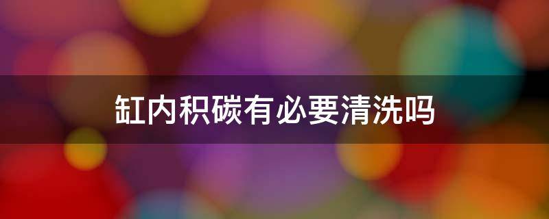 缸内积碳有必要清洗吗 宝马5系缸内积碳有必要清洗吗