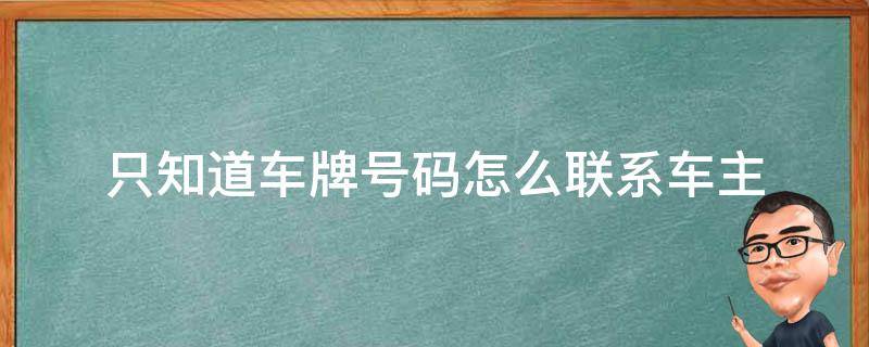 只知道车牌号码怎么联系车主 知道车牌号怎么可以联系到车主