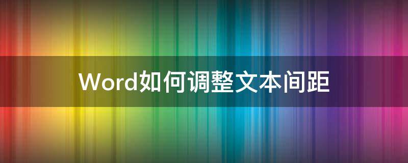 Word如何调整文本间距 word中如何调整文字间距