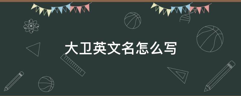 大卫英文名怎么写 名字大卫英文怎么写