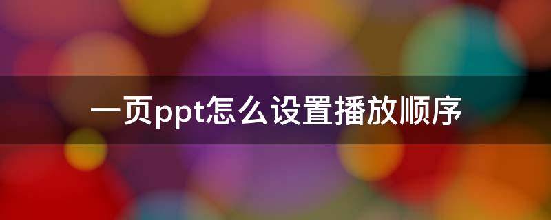 一页ppt怎么设置播放顺序 如何在一页ppt依次播放内容