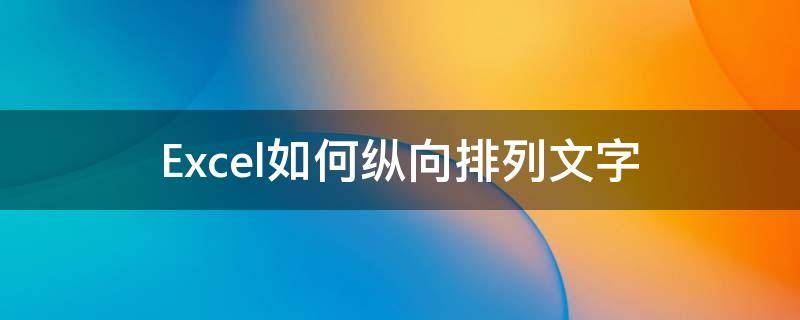 Excel如何纵向排列文字 excel文字怎么纵向排列