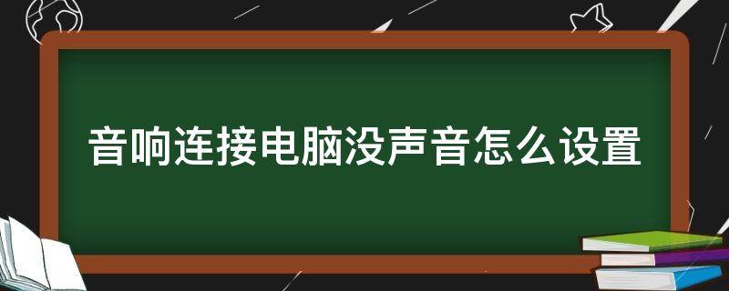 音响连接电脑没声音怎么设置（win7音响连接电脑没声音怎么设置）