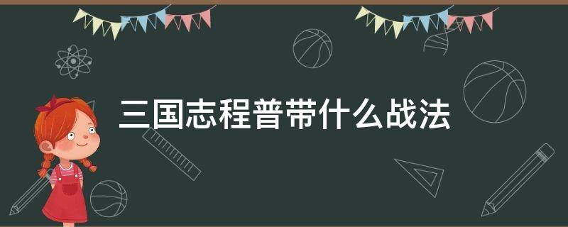 三国志程普带什么战法 三国志程普带什么战法最好