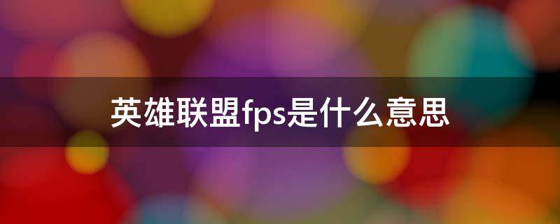 英雄联盟fps是什么意思 英雄联盟上面的fps是什么意思