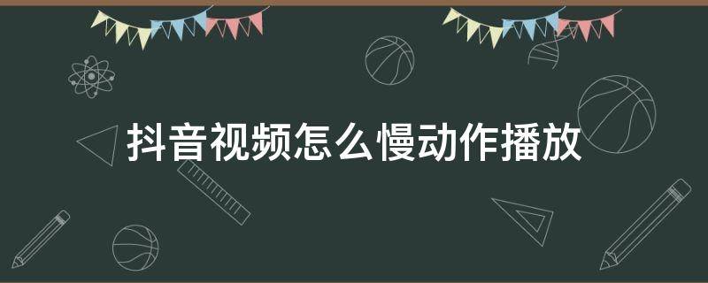 抖音视频怎么慢动作播放（抖音视频怎么放慢动作视频教程）