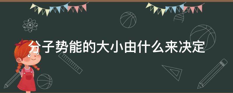 分子势能的大小由什么来决定 分子势能的大小由什么来决定讲解视频