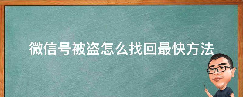 微信号被盗怎么找回最快方法（微信号被盗怎么找回最快方法密码也被改了）