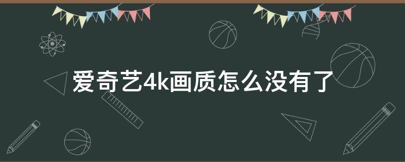 爱奇艺4k画质怎么没有了 爱奇艺的清晰度为什么没有4k