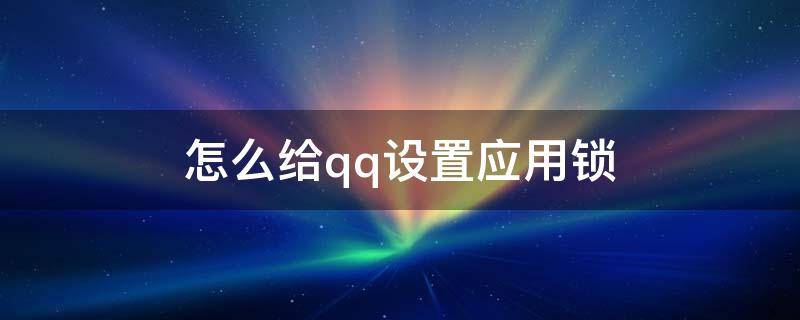 怎么给qq设置应用锁 QQ怎么弄应用锁